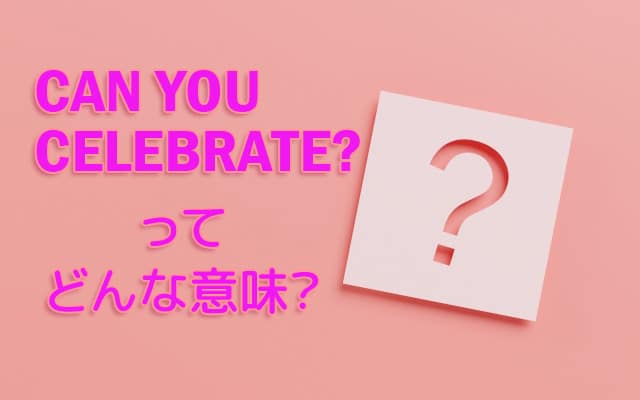 CAN YOU CELEBRATE?